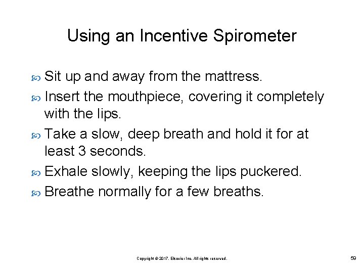 Using an Incentive Spirometer Sit up and away from the mattress. Insert the mouthpiece,