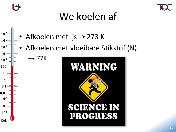 We koelen af 107 106 105 104 103 • Afkoelen met ijs -> 273