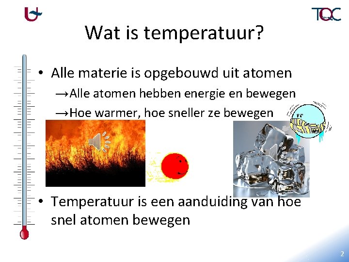 Wat is temperatuur? • Alle materie is opgebouwd uit atomen →Alle atomen hebben energie