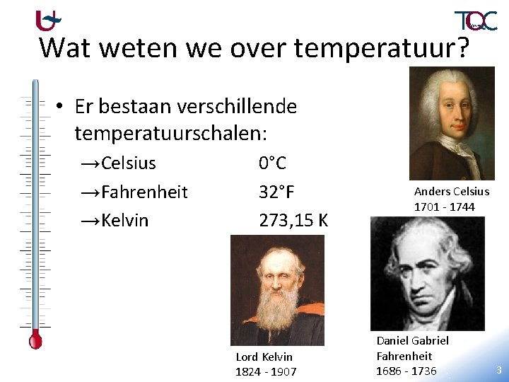 Wat weten we over temperatuur? • Er bestaan verschillende temperatuurschalen: →Celsius →Fahrenheit →Kelvin 0°C