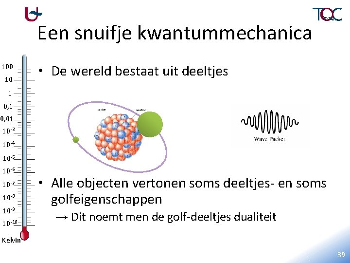 Een snuifje kwantummechanica 100 10 1 • De wereld bestaat uit deeltjes, maar ook