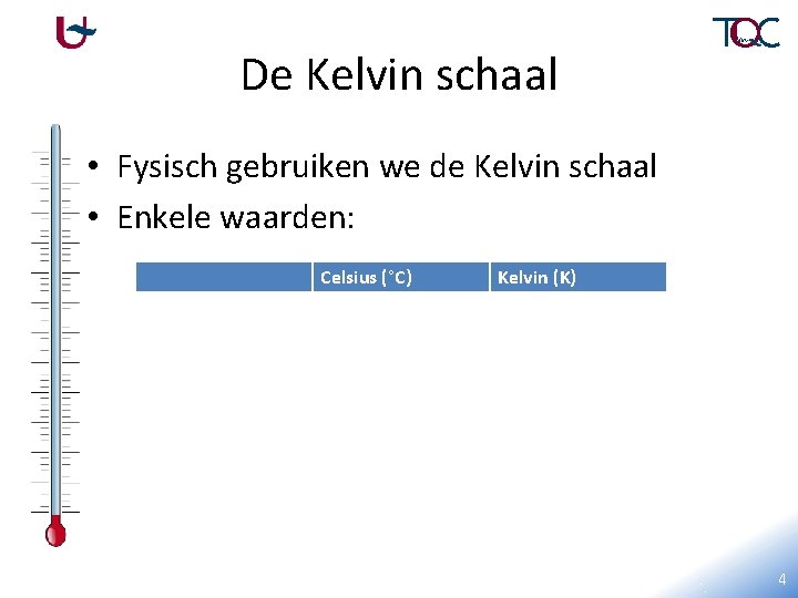 De Kelvin schaal • Fysisch gebruiken we de Kelvin schaal • Enkele waarden: Celsius