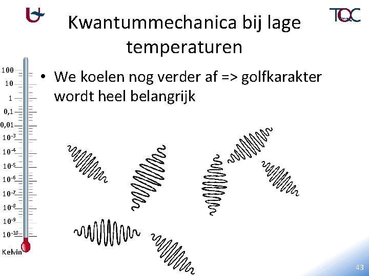 Kwantummechanica bij lage temperaturen 100 10 1 • We koelen nog verder af =>