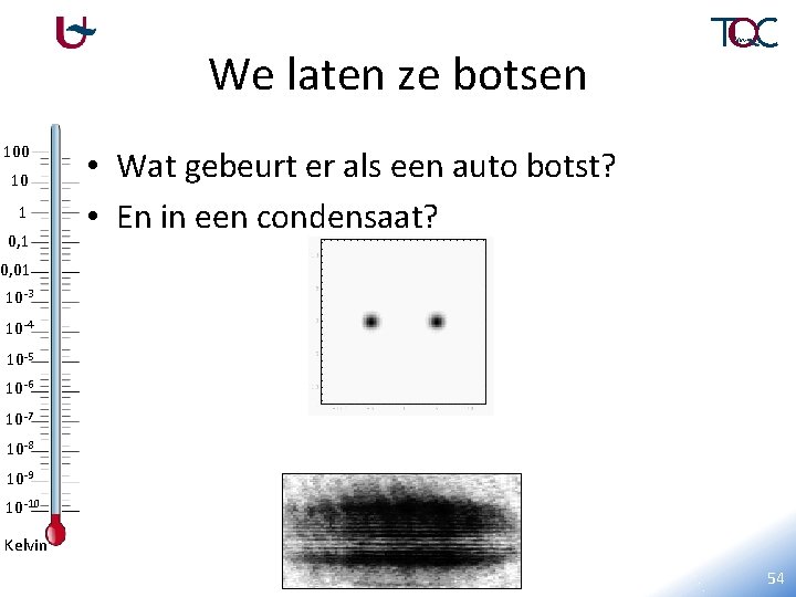 We laten ze botsen 100 10 1 0, 1 • Wat gebeurt er als