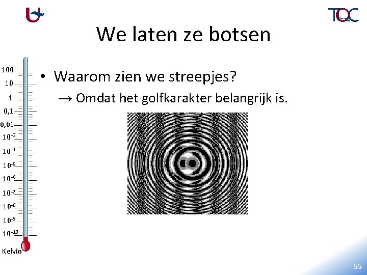 We laten ze botsen 100 10 1 0, 1 • Waarom zien we streepjes?