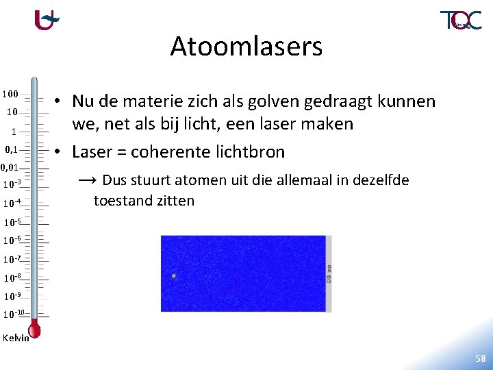 Atoomlasers 100 10 1 0, 01 10 -3 10 -4 • Nu de materie