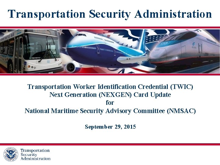 Transportation Security Administration Transportation Worker Identification Credential (TWIC) Next Generation (NEXGEN) Card Update for