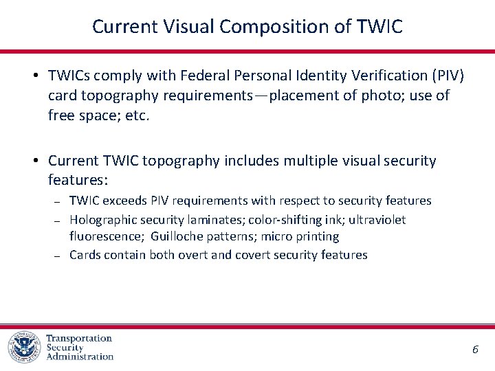 Current Visual Composition of TWIC • TWICs comply with Federal Personal Identity Verification (PIV)