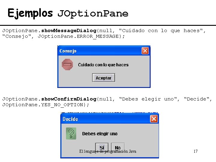 Ejemplos JOption. Pane. show. Message. Dialog(null, "Cuidado con lo que haces", "Consejo", JOption. Pane.