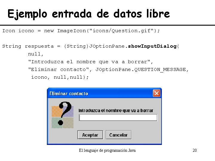Ejemplo entrada de datos libre Icon icono = new Image. Icon("icons/Question. gif"); String respuesta