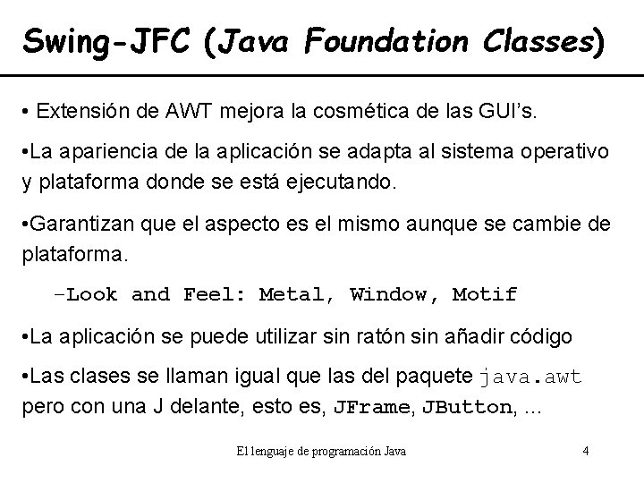 Swing-JFC (Java Foundation Classes) • Extensión de AWT mejora la cosmética de las GUI’s.