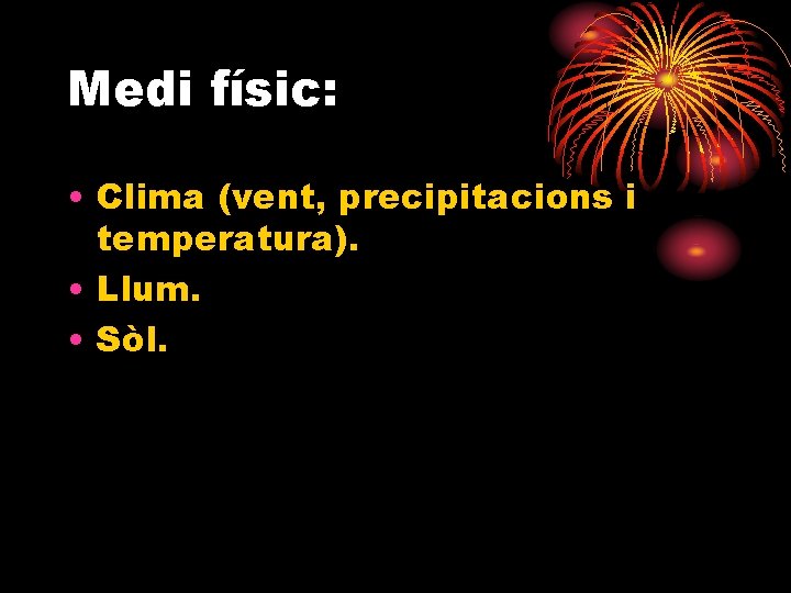 Medi físic: • Clima (vent, precipitacions i temperatura). • Llum. • Sòl. 