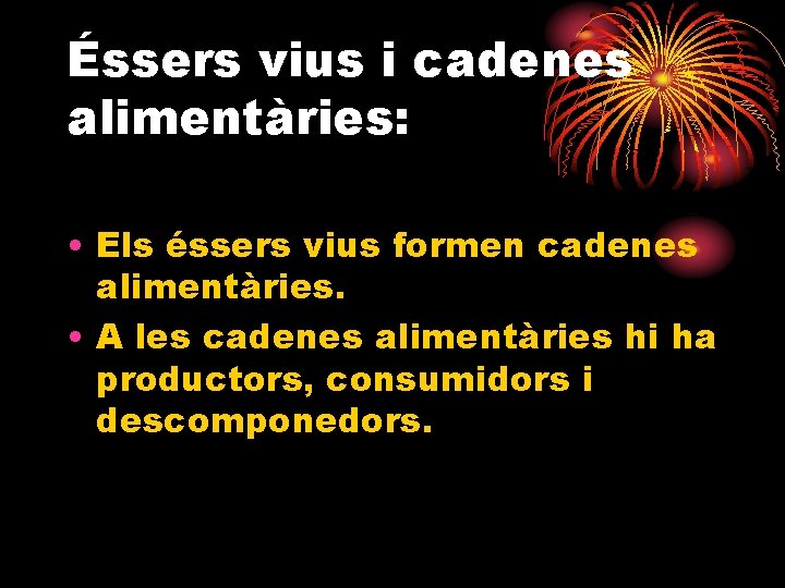 Éssers vius i cadenes alimentàries: • Els éssers vius formen cadenes alimentàries. • A
