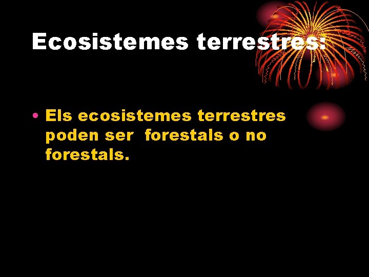 Ecosistemes terrestres: • Els ecosistemes terrestres poden ser forestals o no forestals. 