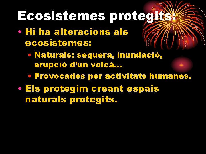 Ecosistemes protegits: • Hi ha alteracions als ecosistemes: • Naturals: sequera, inundació, erupció d’un