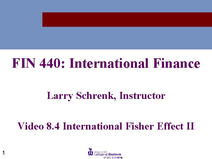 FIN 440: International Finance Larry Schrenk, Instructor Video 8. 4 International Fisher Effect II