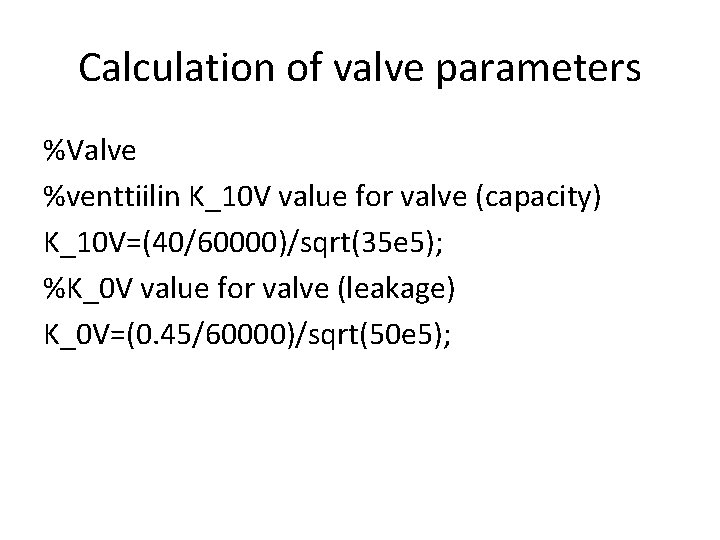 Calculation of valve parameters %Valve %venttiilin K_10 V value for valve (capacity) K_10 V=(40/60000)/sqrt(35