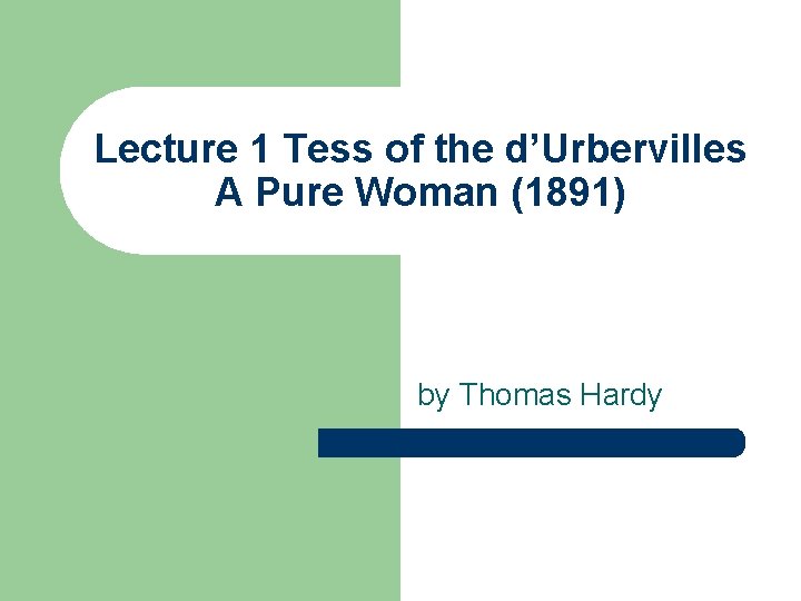 Lecture 1 Tess of the d’Urbervilles A Pure Woman (1891) by Thomas Hardy 