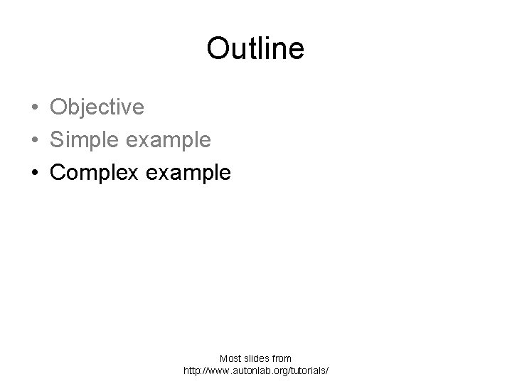 Outline • Objective • Simple example • Complex example Most slides from http: //www.