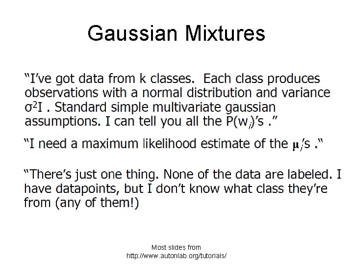 Gaussian Mixtures Most slides from http: //www. autonlab. org/tutorials/ 