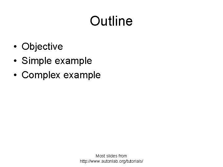 Outline • Objective • Simple example • Complex example Most slides from http: //www.