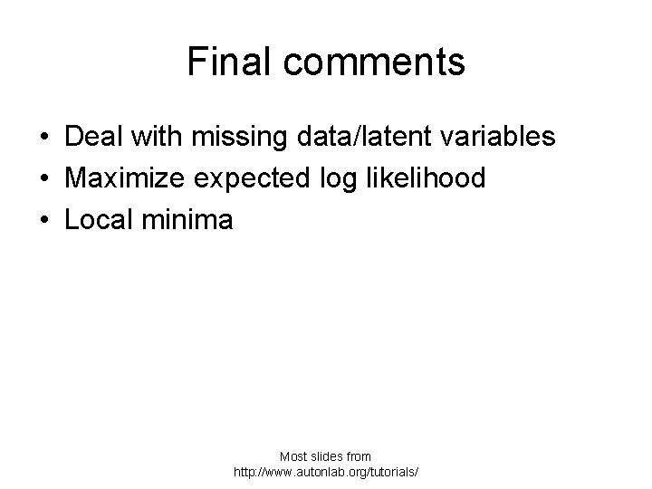 Final comments • Deal with missing data/latent variables • Maximize expected log likelihood •