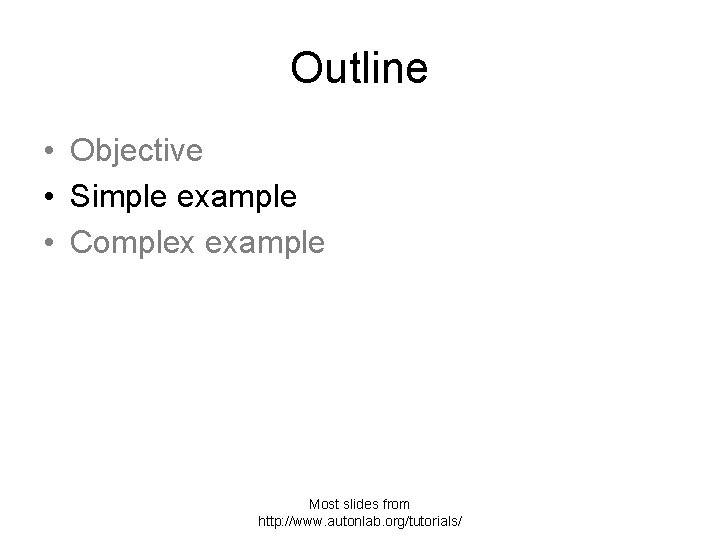 Outline • Objective • Simple example • Complex example Most slides from http: //www.