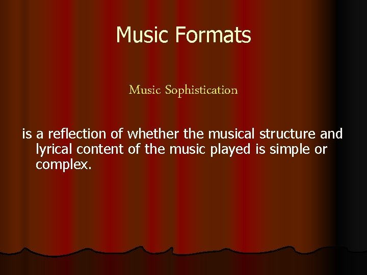 Music Formats Music Sophistication is a reflection of whether the musical structure and lyrical