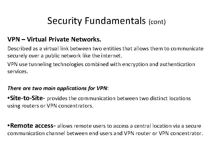 Security Fundamentals (cont) VPN – Virtual Private Networks. Described as a virtual link between