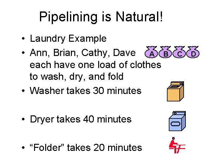 Pipelining is Natural! • Laundry Example • Ann, Brian, Cathy, Dave A B each