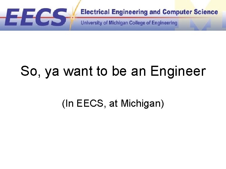 So, ya want to be an Engineer (In EECS, at Michigan) 