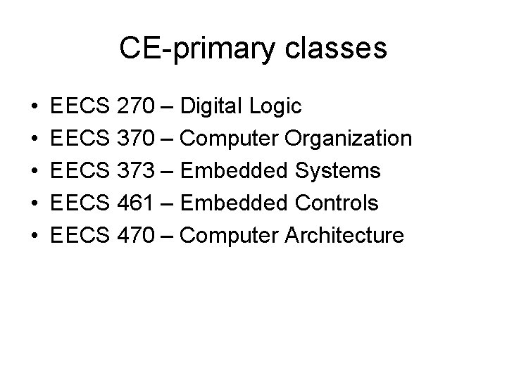 CE-primary classes • • • EECS 270 – Digital Logic EECS 370 – Computer