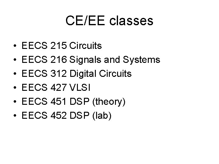 CE/EE classes • • • EECS 215 Circuits EECS 216 Signals and Systems EECS