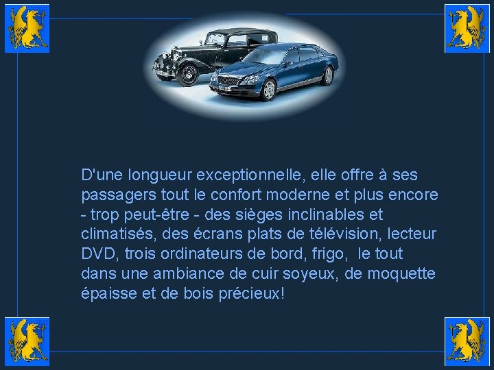 D'une longueur exceptionnelle, elle offre à ses passagers tout le confort moderne et plus