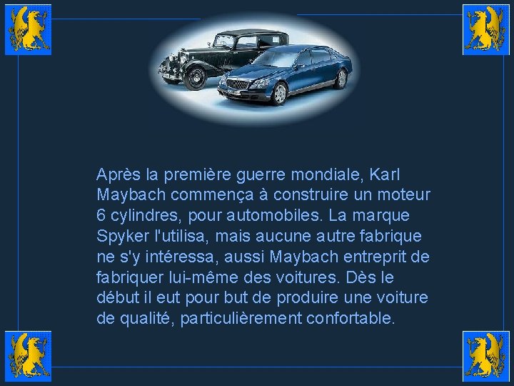 Après la première guerre mondiale, Karl Maybach commença à construire un moteur 6 cylindres,