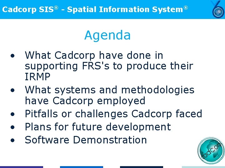 Cadcorp SIS® - Spatial Information System® Agenda • What Cadcorp have done in supporting