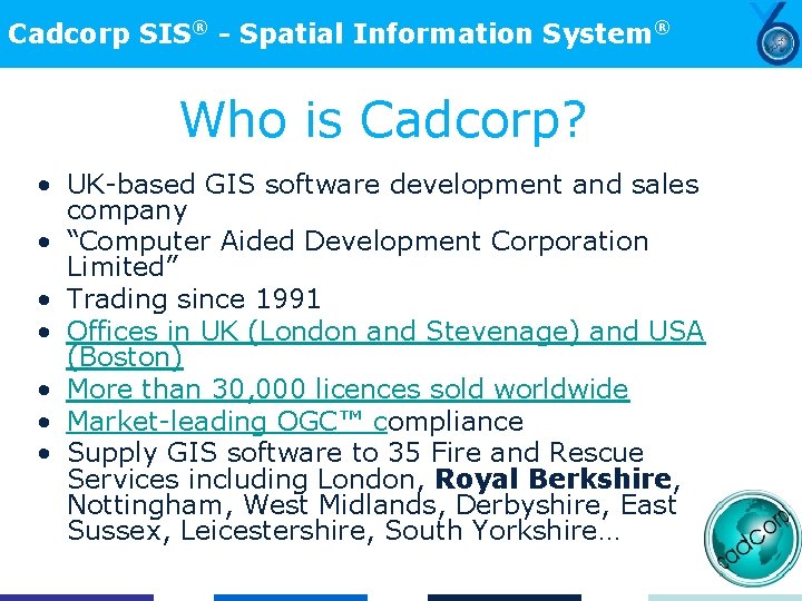Cadcorp SIS® - Spatial Information System® Who is Cadcorp? • UK-based GIS software development