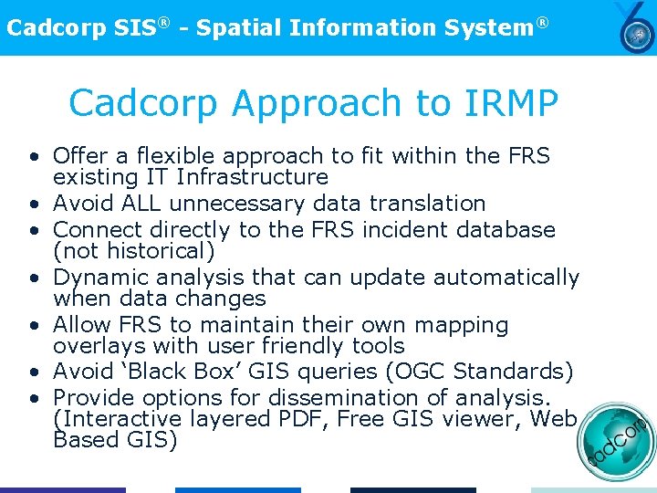 Cadcorp SIS® - Spatial Information System® Cadcorp Approach to IRMP • Offer a flexible