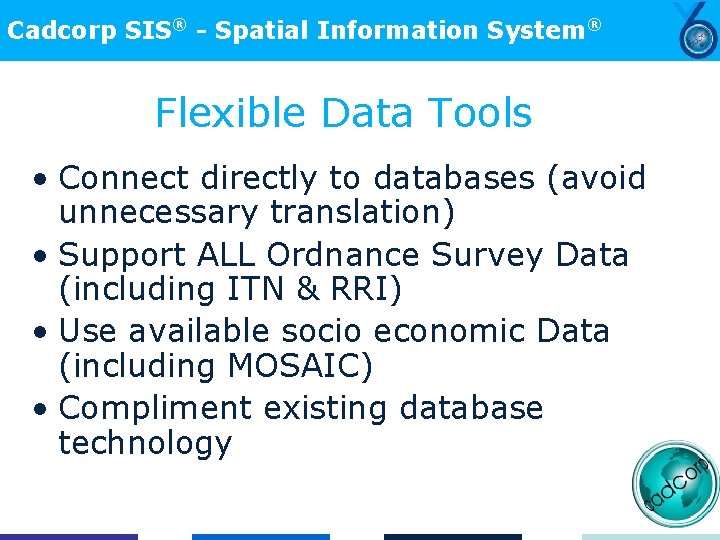 Cadcorp SIS® - Spatial Information System® Flexible Data Tools • Connect directly to databases