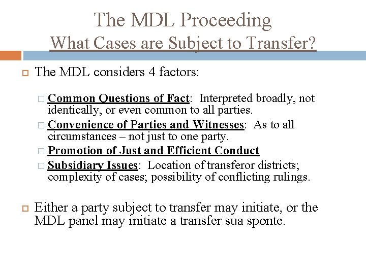 The MDL Proceeding What Cases are Subject to Transfer? The MDL considers 4 factors: The MDL Proceeding What Cases are Subject to Transfer? The MDL considers 4 factors: