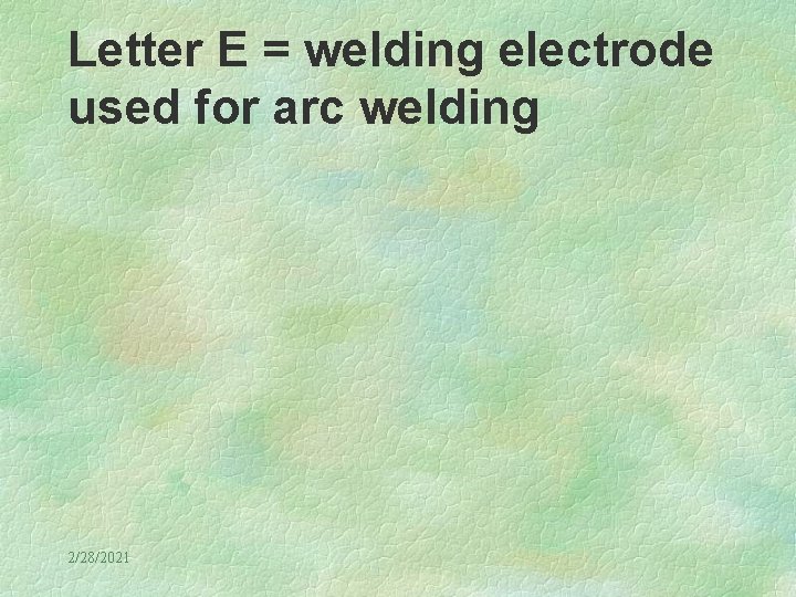 Letter E = welding electrode used for arc welding 2/28/2021 