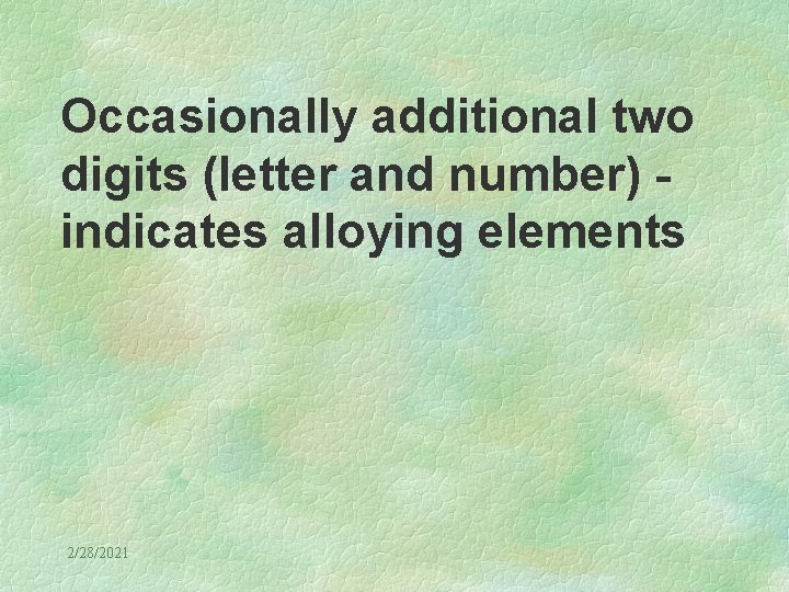 Occasionally additional two digits (letter and number) indicates alloying elements 2/28/2021 