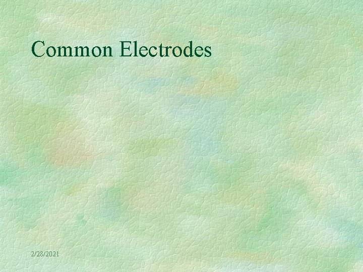 Common Electrodes 2/28/2021 