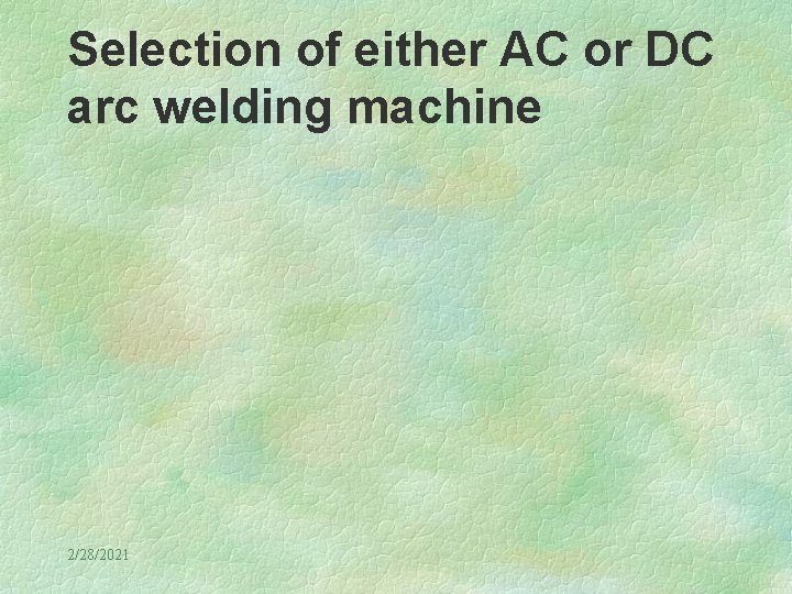 Selection of either AC or DC arc welding machine 2/28/2021 