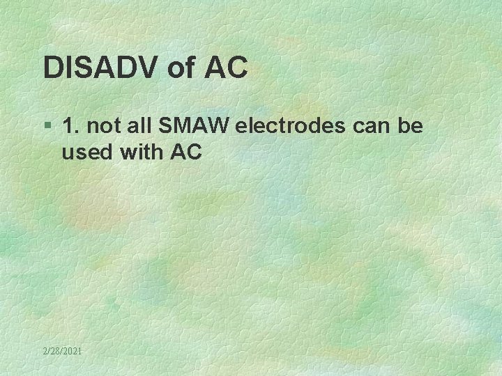 DISADV of AC § 1. not all SMAW electrodes can be used with AC