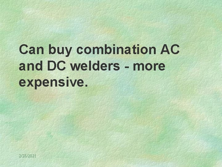 Can buy combination AC and DC welders - more expensive. 2/28/2021 