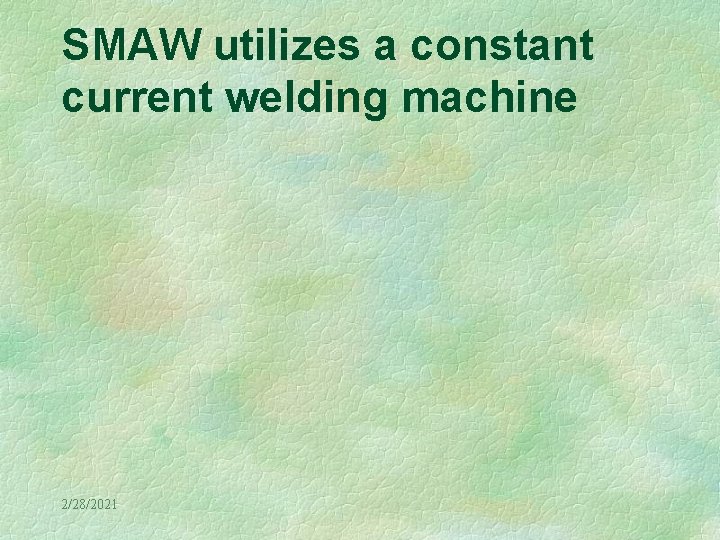 SMAW utilizes a constant current welding machine 2/28/2021 
