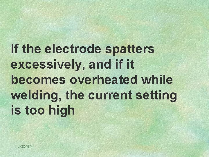 If the electrode spatters excessively, and if it becomes overheated while welding, the current