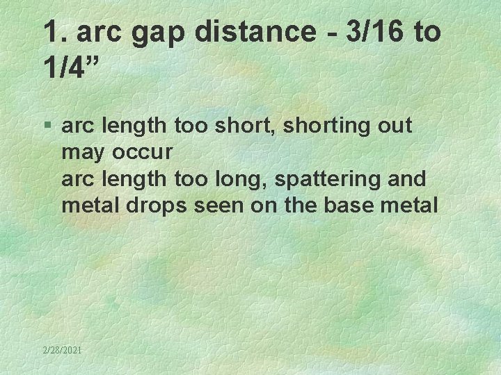 1. arc gap distance - 3/16 to 1/4” § arc length too short, shorting