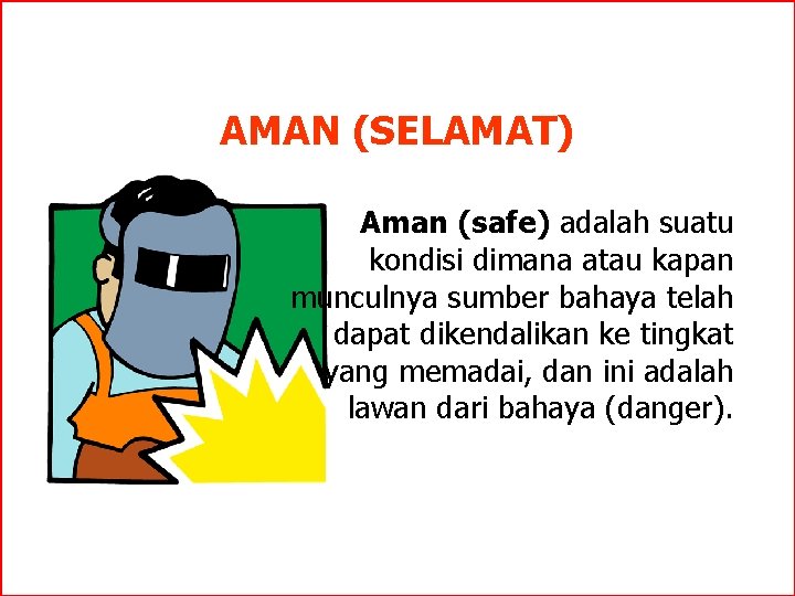 AMAN (SELAMAT) Aman (safe) adalah suatu kondisi dimana atau kapan munculnya sumber bahaya telah